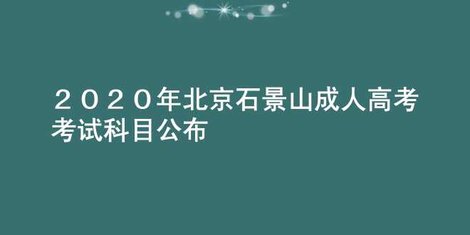 2020年北京石景山成人高考考试科目公布