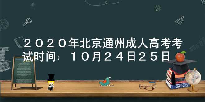 2020年北京通州成人高考考试时间：10月24日-25日