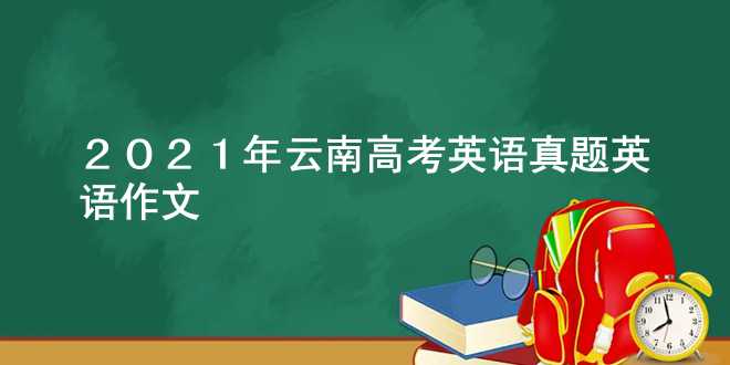 2021年云南高考英语真题英语作文