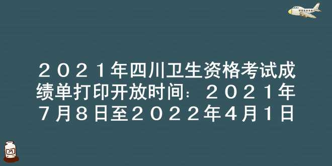 2021年四川卫生资格考试成绩单打印开放时间：2021年7月8日至2022年4月1日