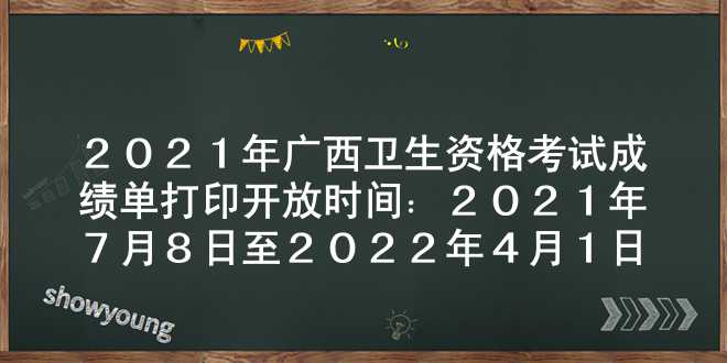 2021年广西卫生资格考试成绩单打印开放时间：2021年7月8日至2022年4月1日