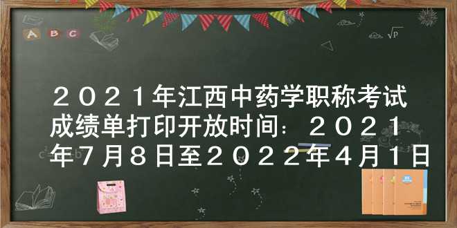 2021年江西中药学职称考试成绩单打印开放时间：2021年7月8日至2022年4月1日