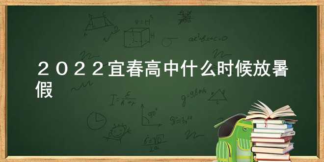 2022宜春高中什么时候放暑假