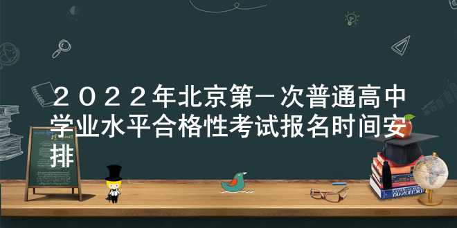 2022年北京第一次普通高中学业水平合格性考试报名时间安排
