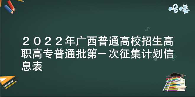 2022年广西普通高校招生高职高专普通批第一次征集计划信息表