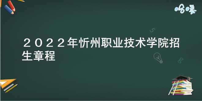 2022年忻州职业技术学院招生章程