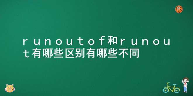 run out of和run out有哪些区别 有哪些不同