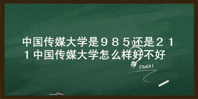 中国传媒大学是985还是211 中国传媒大学怎么样好不好