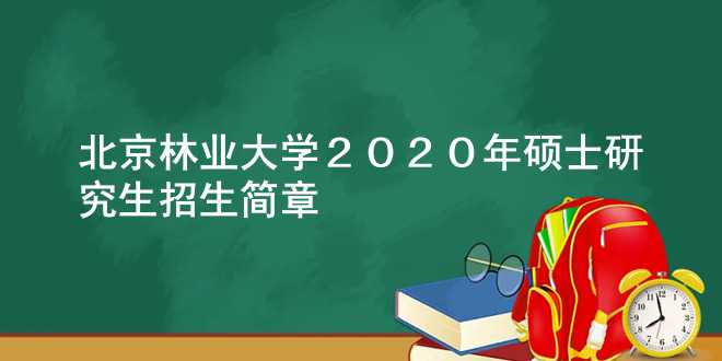 北京林业大学2020年硕士研究生招生简章
