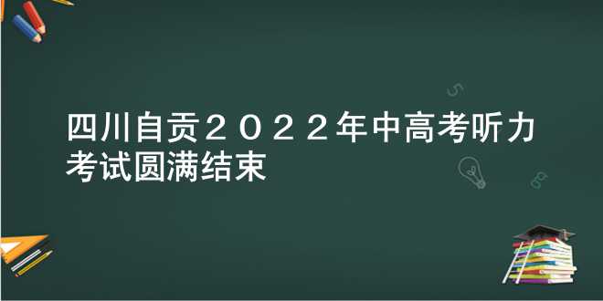 四川自贡2022年中高考听力考试圆满结束