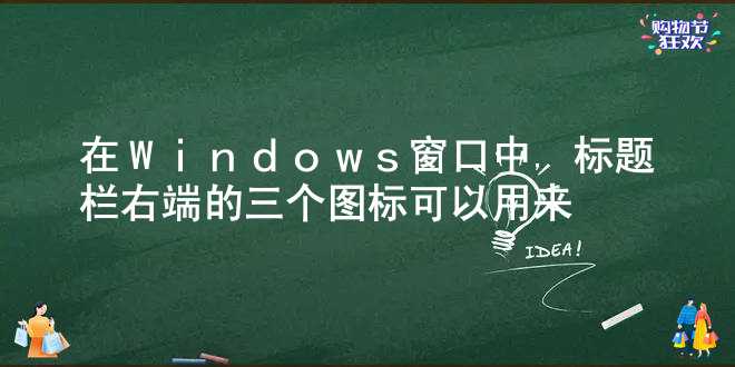 在Windows窗口中,标题栏右端的三个图标可以用来