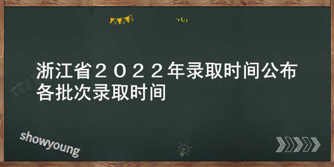 浙江省2022年录取时间公布 各批次录取时间