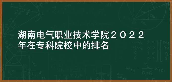 湖南电气职业技术学院2022年在专科院校中的排名