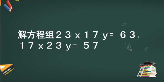 解方程组23x+17y=63,17x+23y=57