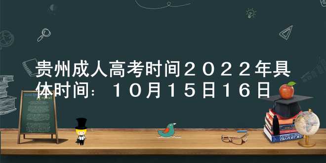 贵州成人高考时间2022年具体时间：10月15日-16日