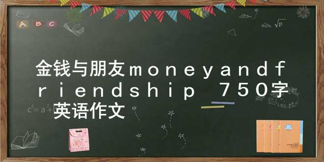 金钱与朋友(money and friendship)_750字_英语作文